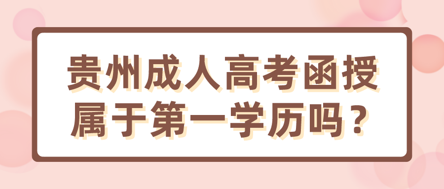 貴州成人高考函授屬于第一學歷嗎？