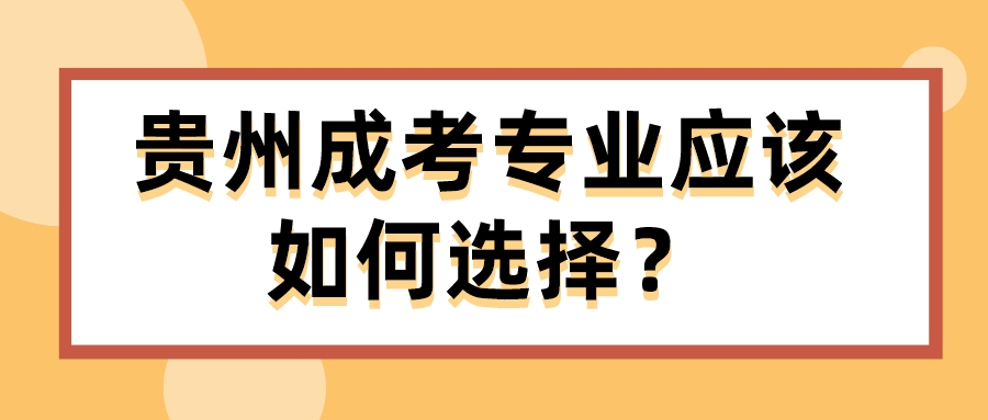 貴州成考專業應該如何選擇？